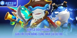 ban ca doi thuong giai tri tiem nang cung nha cai bet88