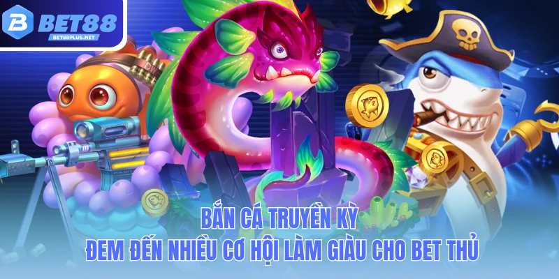 ban ca truyen ky dem den nhieu co hoi lam giau cho bet thu