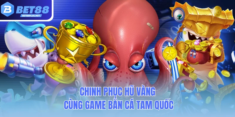 chinh phuc hu vang cung game ban ca tam quoc