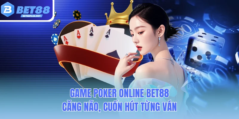 game poker online bet88 cang nao cuon hut tung van