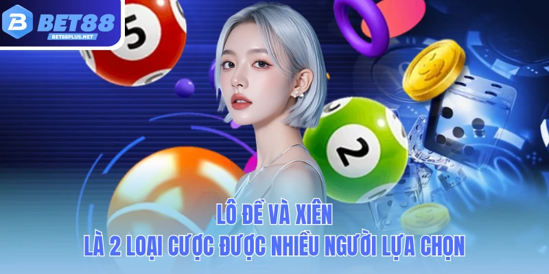 lo de va xien la 2 loai cuoc duoc nhieu nguoi lua chon